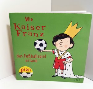 Wie Kaiser Franz das Fußballspiel erfand. Pixi-Buch-Nr. 1411. Pixi-Serie 158. Mini-Buch