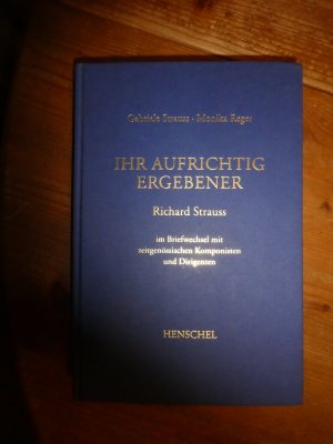 gebrauchtes Buch – Strauss, Gabriele; Reger – Ihr aufrichtig Ergebener Richard Strauss   Richard Strauss im Briefwechsel mit zeitgenössischen Komponisten und Dirigenten 2. Band