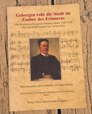 gebrauchtes Buch – Jürgen Kraus – Geborgen ruht die Stadt im Zauber des Erinnerns - Der Kaufbeurer Komponist Hermann Hutter 1848-1926 und sein autobiographisches Vermächtnis