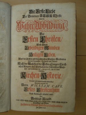 Die Erste Liebe Der Gemeinen Jesu Christi/ Das ist/ Wahre Abbildung der Ersten Christen/ Nach Ihren Lebendigen Glauben Und Heiligen Leben [...] Treulich […]