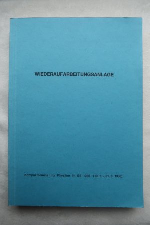 Wiederaufarbeitungsanlage. Kompaktseminar für Physiker im SS 1986