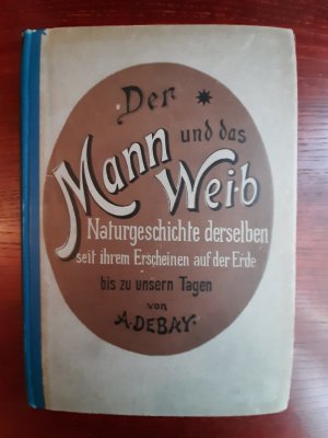 Der Mann und das Weib. Naturgeschichte derselben seit ihrem Erscheinen auf der Erde bis zu unsern Tagen. Veränderungen und Verwandlungen des menschengeschlechtes, dessen Rassen, Verschiedenheit der letzteren, Fortpflanzung, geschlechtliche Beziehungen, Fr