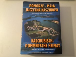 Kaschubisch-pommersche Heimat [Geschichte und Gegenwart] / Pomorze - mala ojczyzna Kaszubow [historia i wspolczesnosc]