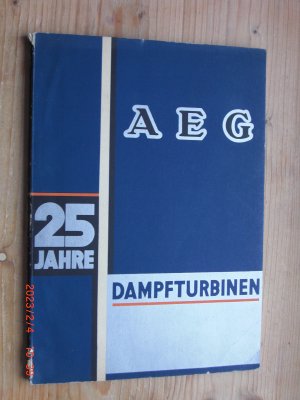 25 Jahre AEG-Dampfturbinen., Herausgegeben von der Allgemeinen Elektricitäts-Gesellschaft Berlin.