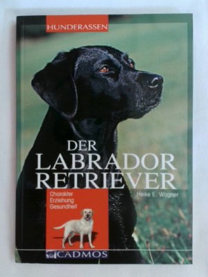 gebrauchtes Buch – Heike E Wagner – Labrador Retriever: Charakter Erziehung Gesundheit (Cadmos Hunderassen).