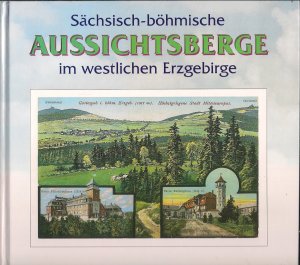 Sächsisch-böhmische Aussichtsberge im westlichen Erzgebirge - In Wort und Bild mit touristischen Angaben