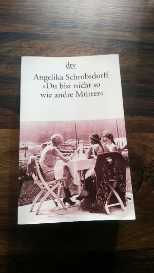 gebrauchtes Buch – Schrobsdorff, Angelika – "Du bist nicht so wie andre Mütter" - Die Geschichte einer leidenschaftlichen Frau