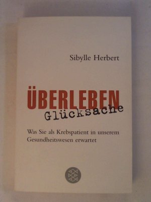 gebrauchtes Buch – Sibylle Herbert – Überleben Glücksache: Was Sie als Krebspatient in unserem Gesundheitswesen erwartet (Fischer Ratgeber).