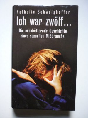 gebrauchtes Buch – Nathalie Schweighoffer – Ich war zwölf ... Die erschütternde Geschichte eines sexuellen Mißbrauchs - gebundene Ausgabe