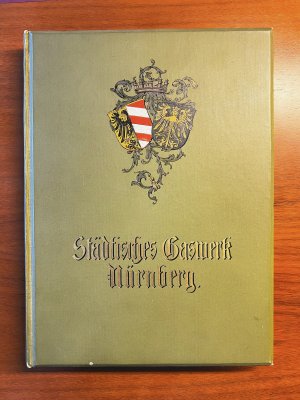 Städtisches Gaswerk Nürnberg. Denkschrift aus Anlass der Eröffnung des neuen Gaswerk in Nürnberg, 1906