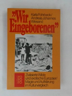 gebrauchtes Buch – Fohrbeck Karla und Andreas Johannes Wiesand – Wir Eingeborenen. Zivilisierte Wilde und exotische Europäer. Magie und Aufklärung im Kulturvergleich.