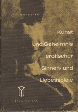 Kunst und Geheimnis erotischer Sinnen- und Liebesspiele [Gebundene Erstausgabe!]