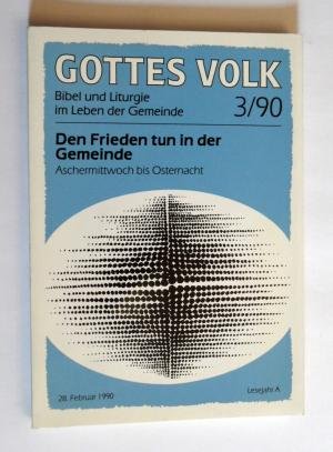 Den Frieden tun in der Gemeinde. Aschermittwoch bis Osternacht. Gottes Volk 3/90. Lesejahr A