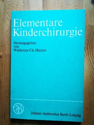 Elementare Kinderchirurgie mit Beiträgen von Dieter Adam, Waldemar Ch. Hecker, Frank Höpner, Ingolf Joppich, Fritz Lampert, Hermann-Josef Pompino 34 Abbildungen