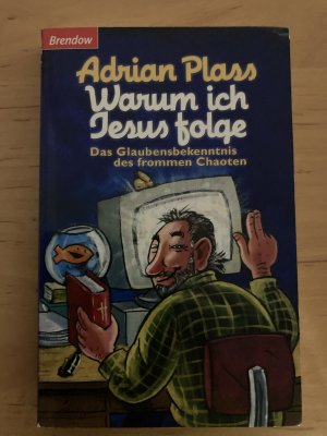 Warum ich Jesus folge - Das Glaubensbekenntnis des frommen Chaoten