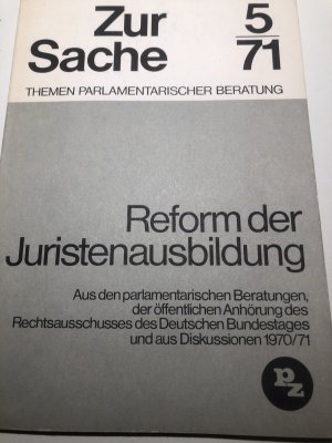 Reform der Juristenausbildung - Aus den parlamentarischen Beratungen… und aus Diskussionen 1970/71 - Zur Sache 5/71