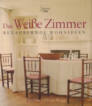 gebrauchtes Buch – Caroline Clifton-Mogg – Das Weiße Zimmer. Bezaubernde Wohnideen