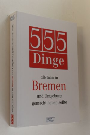 gebrauchtes Buch – Albrecht, A. und F – 555 Dinge, die man in Bremen und Umgebung gemacht haben sollte. [Hrsg. und Verl.: Bremer Tageszeitungen AG. Texte: ... Fotos: F. T. Koch ...]