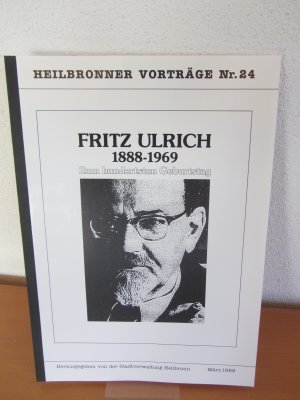 Fritz Ulrich 1888-1969. Zum hundertsten Geburtstag. Heilbronner Vorträge Nr. 24