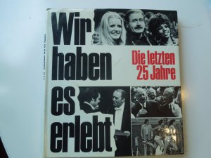 Wir haben es erlebt. Die letzten 25 Jahre