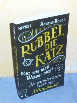 Rubbel die Katz oder Wie man Wasser biegt : Die wunderbare Welt der Alltagsphysik