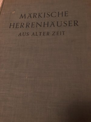 Märkische Herrenhäuser aus alter Zeit. Herausgegeben im Auftrag der Historischen Kommission für die Provinz Brandenburg und die Reichshauptstadt Berlin […]