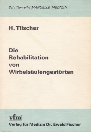 Die Rehabilitation von Wirbelsäulengestörten - von Prim. Dr. med. Hans Tilscher (mit Beiträgen von K. Schuller, F. Doppler, M. Eder und M. Donner) / Schriftenreihe Manuelle Medizin