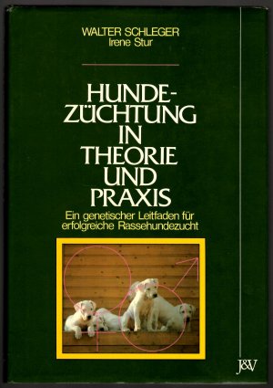 Hundezüchtung in Theorie und Praxis : Ein genetischer Leitfaden für erfolgreiche Rassehundezucht