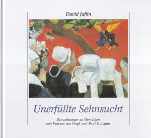 Unerfüllte Sehnsucht - Betrachtungen zu Gemälden von Vincent van Gogh und Paul Gauguin