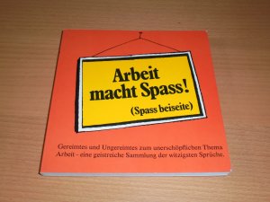 Arbeit macht Spass!   ( Spass beiseite )