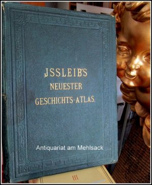 Neuester Geschichts-Atlas zum Gebrauch in Bürger- und Töchterschulen. Zusammengestellt aus W. Issleibs`s Historisch-Geopgraphischen Schul-Atlas von sachverständigen […]