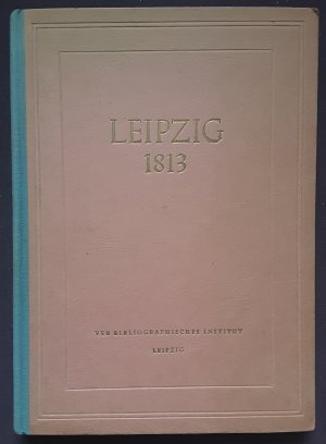 Leipzig 1813 - Die Völkerschlacht im nationalen Befreiungskampf des deutschen Volkes