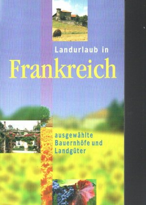 LANDURLAUB IN FRANKREICH. Ausgewählte Bauernhöfe und Landgüter