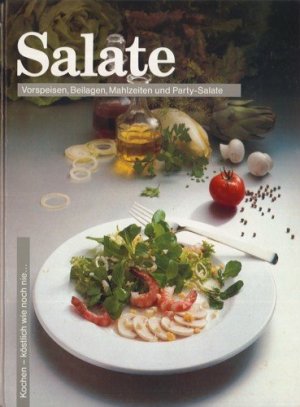 Kochen - köstlich wie noch nie: Salate. Vorspeisen, Beilagen, Mahlzeiten und Party-Salate