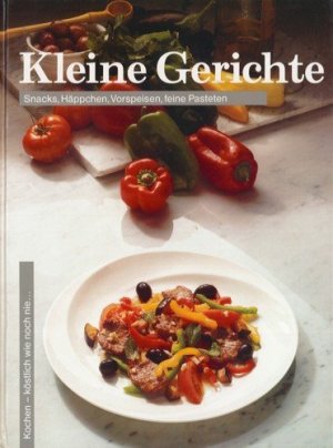 Kochen - köstlich wie noch nie: Kleine Gerichte. Snacks, Häppchen, Vorspeisen, feine Pasteten.