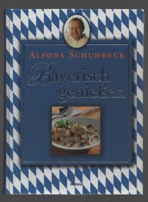 gebrauchtes Buch – Alfons Schuhbeck – Bayerisch genießen/Schmankerl und Brauchtum aus Bayern