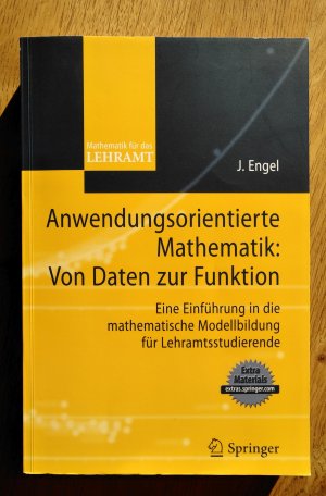 Anwendungsorientierte Mathematik: Von Daten zur Funktion. - Eine Einführung in die mathematische Modellbildung für Lehramtsstudierende