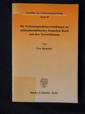 Die Verfassungsreformvorstellungen im nationalsozialistischen Deutschen Reich und ihre Verwirklichung.