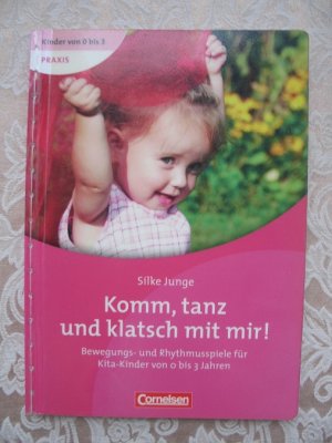 Kinder von 0 bis 3 - Praxis / Komm, tanz und klatsch mit mir! - Bewegungs- und Rhythmusspiele für Kita-Kinder von 0 bis 3 Jahren. Buch