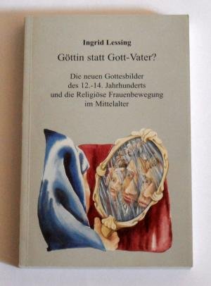 gebrauchtes Buch – Lessing, Ingrid Dr – Göttin statt Gott-Vater ? Die neuen Gottesbilder des 12.-14. Jahrhunderts und die religiöse Frauenbewegung im Mittelalter