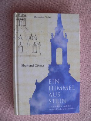 Ein Himmel aus Stein - George Bähr und die Frauenkirche zu Dresden