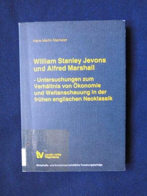 William Stanley Jevons und Alfred Marshall - Untersuchungen zum Verhältnis von Ökonomie und Weltanschauung in der frühen englischen Neoklassik