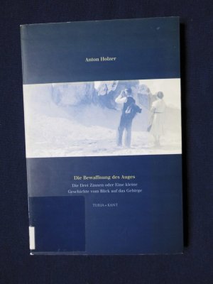 gebrauchtes Buch – Anton Holzer – Die Bewaffnung des Auges. Die Drei Zinnen oder Eine kleine Geschichte vom Blick auf das Gebirge