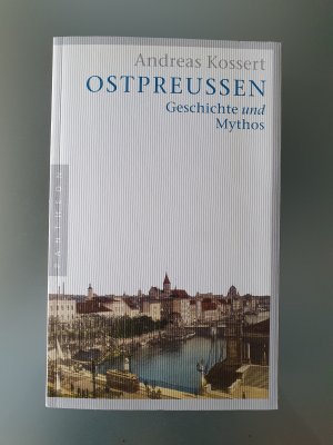 Ostpreußen - Geschichte und Mythos - Aktualisierte Ausgabe