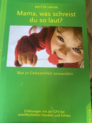 gebrauchtes Buch – Britta Hahn – Mama, was schreist du so laut? - Wut in Gelassenheit verwandeln. Erfahrungen mit der GFK bei unwillkürlichem Handeln und Fühlen