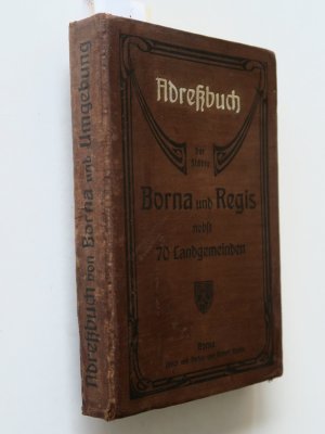 Adressbuch der Städte Borna und Regis nebst 70 Landgemeinden der Amtshauptmannschaft Borna. Zusammengestellt und herausgegeben von Robert Noske. Borna […]