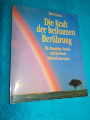 Die Kraft der heilsamen Berührung - Alte Menschen, Kranke und Sterbende liebevoll umsorgen