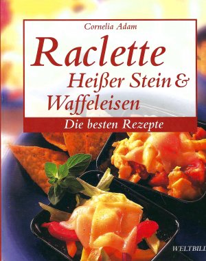 gebrauchtes Buch – Cornelia Adam – Raclette, Heißer Stein & Waffeleisen | Die besten Rezepte