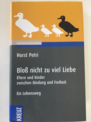 Bloß nicht zu viel Liebe. Eltern und Kinder zwischen Bindung und Freiheit