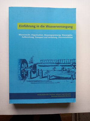 Einführung in die Wasserversorgung - Wasserrecht, Organisation, Wassergewinnung, Wassergüte, Aufbereitung, Transport und Verteilung, Hausinstallation